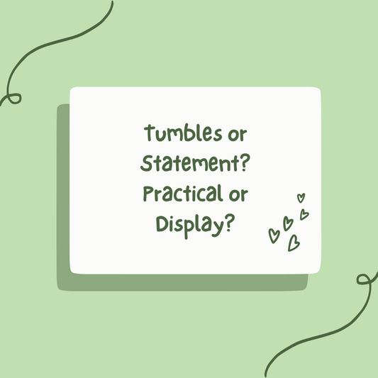 Tumbles or Statement? Practical or Display?