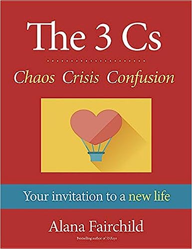 The 3 Cs: Chaos Crisis Confusion: Your Invitation to a New Life